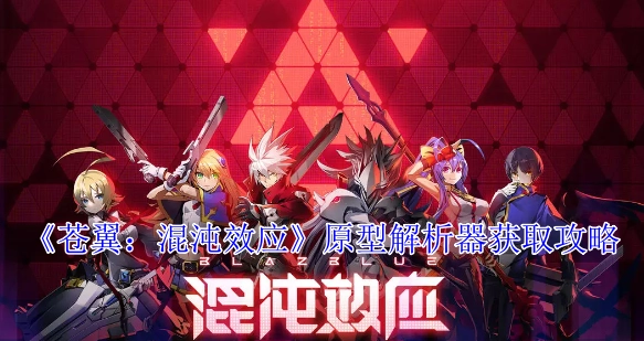 《苍翼：混沌效应》原型解析器的获取方法攻略