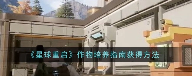 《星球重启》中作物培养指南的获取方式
