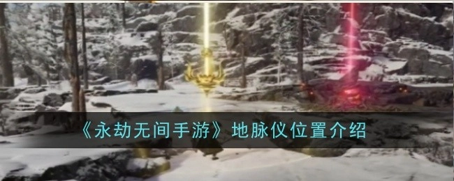 《永劫无间手游》中地脉仪位置的相关介绍