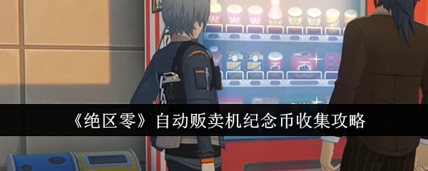 《绝区零》自动贩卖机纪念币的收集攻略