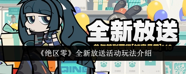 快来了解《绝区零》全新放送活动的玩法