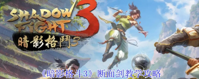 《暗影格斗3》中关于断面剑的教学攻略