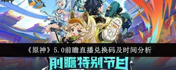 《原神》5.0前瞻直播兑换码相关内容及时间剖析