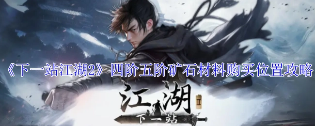 《下一站江湖2》四阶与五阶矿石材料购买地点攻略