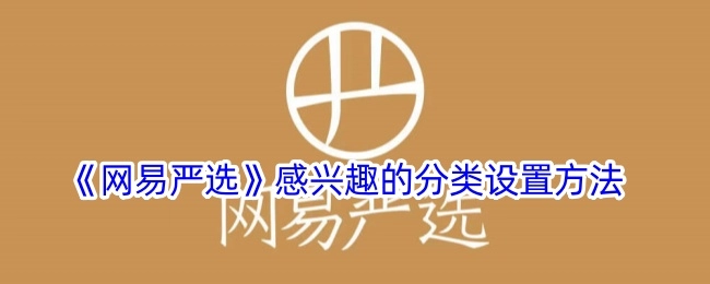 感兴趣的《网易严选》分类设置方法