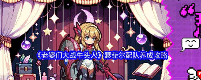 《老婆们大战牛头人》中瑟菲尔配队与养成的攻略