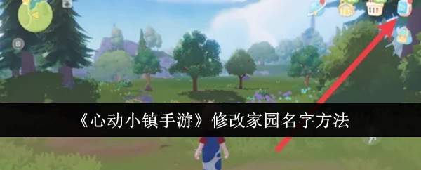 《心动小镇手游》中家园名字的修改方法