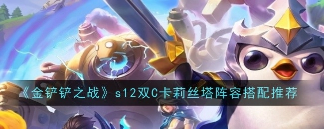 《金铲铲之战》s12卡莉丝塔双C阵容搭配推荐