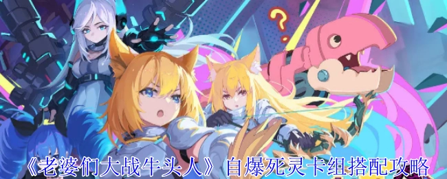 《老婆们大战牛头人》自爆死灵卡组的搭配攻略