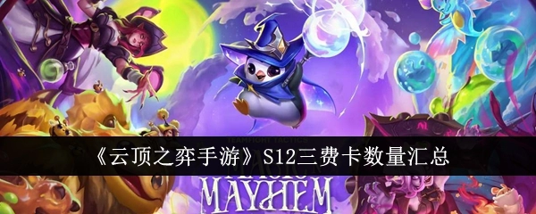 《云顶之弈手游》S12赛季三费卡数量的详细汇总