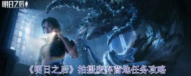 《明日之后》废弃营地拍摄任务的攻略