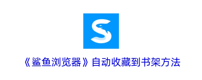 《鲨鱼浏览器》如何自动收藏到书架