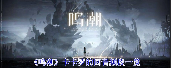 《鸣潮》中卡卡罗的回音频段详细一览