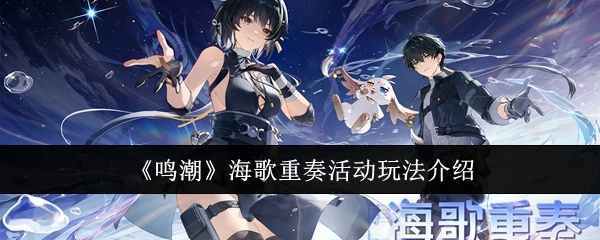 《鸣潮》“海歌重奏”活动玩法全解析