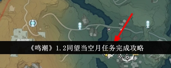 《鸣潮》1.2版本“同望当空月”任务通关指南