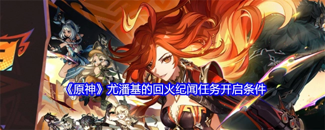 《原神》中尤潘基的回火纪闻任务触发条件