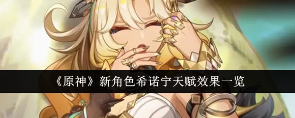 《原神》全新角色希诺宁天赋效果全解析