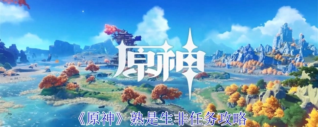 《原神》“熟是生非”任务详细攻略