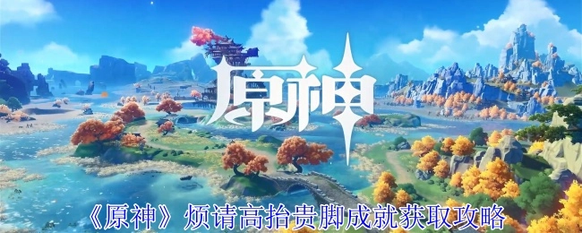 《原神》恳请抬贵脚成就获取攻略