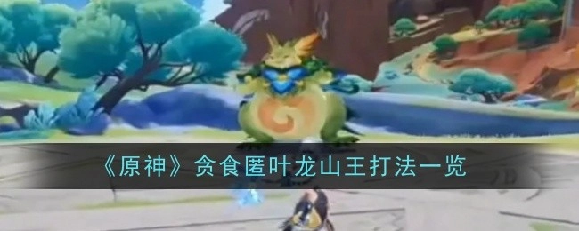 《原神》贪食匿叶龙山王的打法全解析