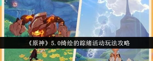《原神》5.0绮绘的踪绪活动详细玩法攻略