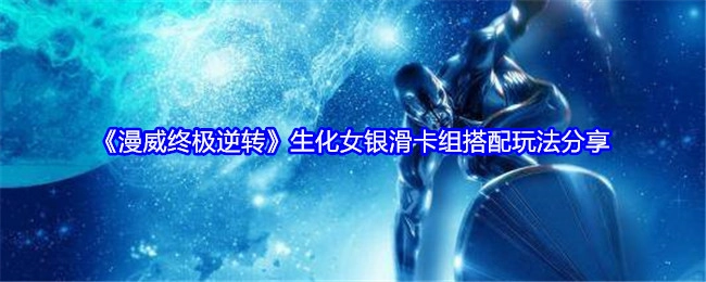 《漫威终极逆转》生化女与银滑卡组搭配玩法全解析