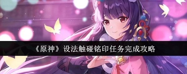 《原神》“设法触碰铭印”任务完整攻略
