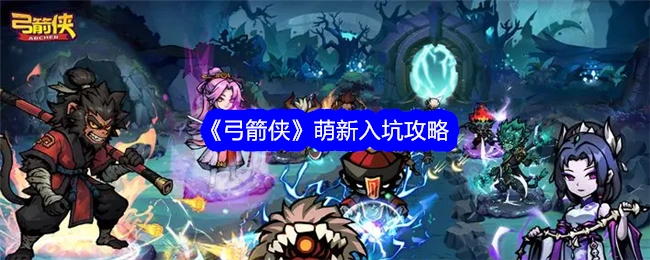 新手必看！《弓箭侠》入坑指南