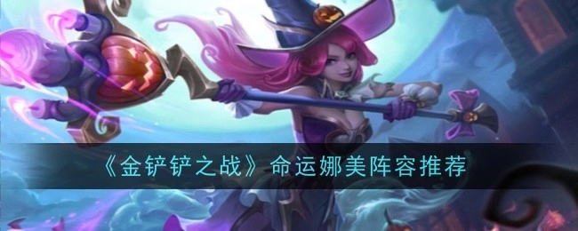 推荐《金铲铲之战》命运娜美阵容