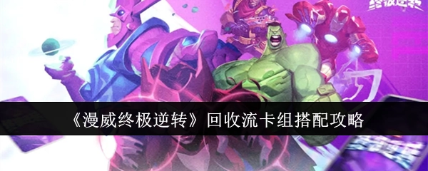 《漫威终极逆转》回收流卡组搭配指南