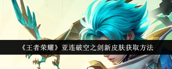 获取《王者荣耀》亚连破空之剑新皮肤的方法