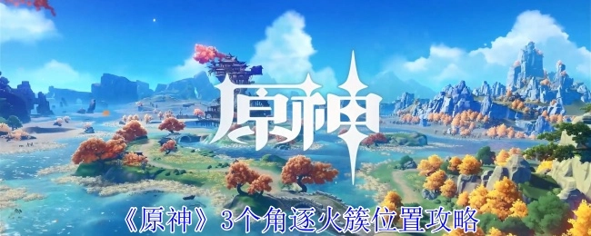 《原神》中3个火簇位置的角逐攻略