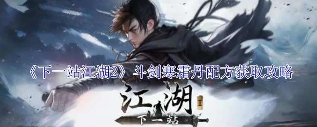 《下一站江湖2》斗剑寒霜丹配方的获取方法攻略