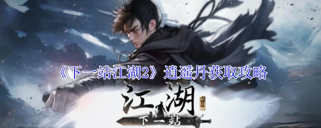 《下一站江湖2》中逍遥丹的获取攻略