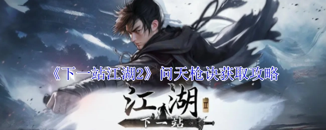 《下一站江湖2》中问天枪诀的获取攻略