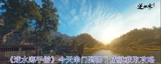 《逆水寒手游》“今天串门到哪了”成就获取攻略