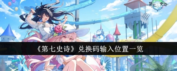 《第七史诗》兑换码输入位置全知道