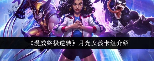 《漫威终极逆转》中月光女孩卡组的详细介绍