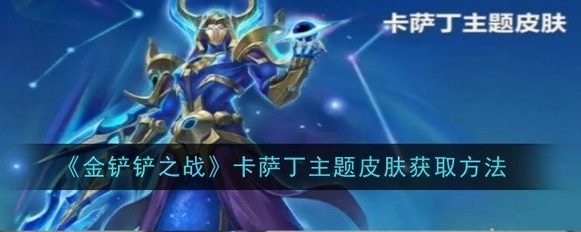 关于《金铲铲之战》卡萨丁主题皮肤的获取途径