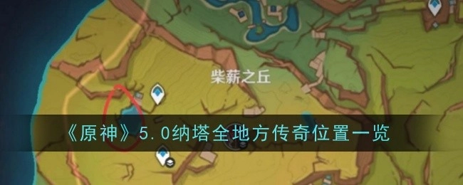 《原神》5.0版本纳塔地区全地方传奇位置汇总