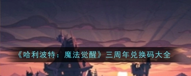 《哈利波特：魔法觉醒》三周年可用兑换码汇总