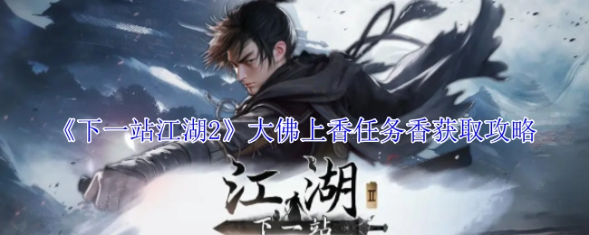 《下一站江湖2》大佛上香任务中香的获取攻略