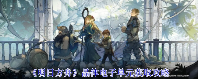 《明日方舟》晶体电子单元的获取攻略