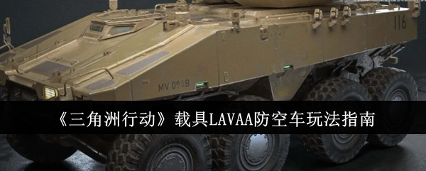 《三角洲行动》载具LAVAA防空车的玩法攻略