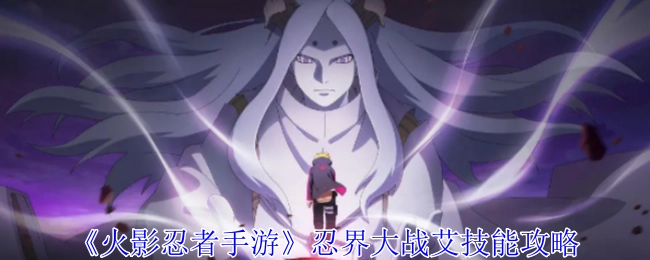 《火影忍者手游》忍界大战艾的技能攻略解析