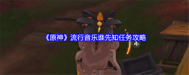 《原神》流行音乐“谁先知”任务的详细攻略