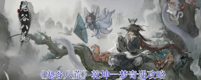《鬼谷八荒》之乾坤一梦奇遇详细攻略