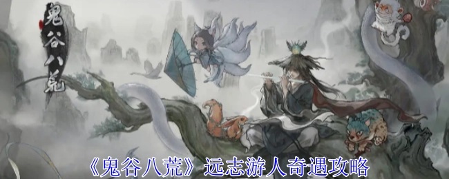 《鬼谷八荒》远志游人奇遇的详细攻略