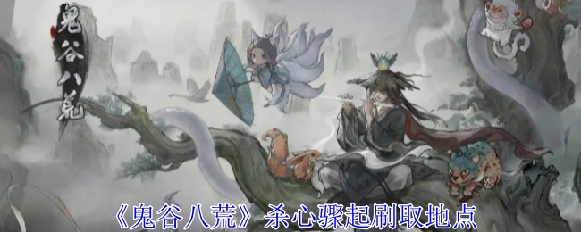 《鬼谷八荒》杀心骤起的刷取位置