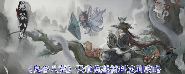 《鬼谷八荒》天道筑基材料快速获取攻略